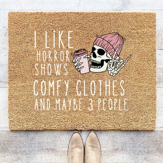 I like horror shows comfy clothes and maybe 3 ppl Coir Doormats