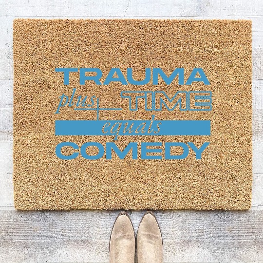 Trauma Plus Time Equals Comedy Design Coir Doormats