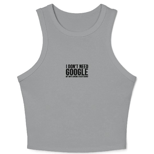 I Dont Need Google My Wife Knows Everything Crop Tank Top