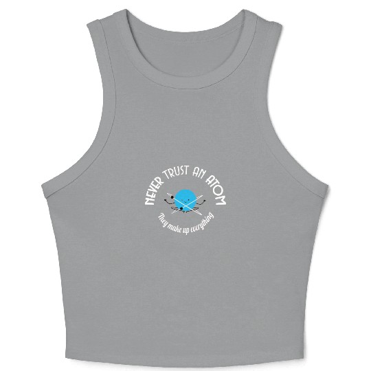 Never Trust An Atom They Make Up Everything Crop Tank Top