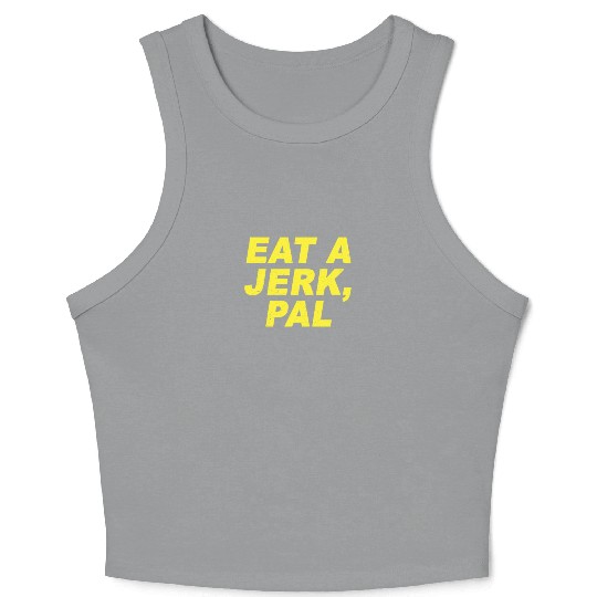 Eat A Jerk Pal Brooklyn Nine Nine B99 Quotes Crop Tank Top