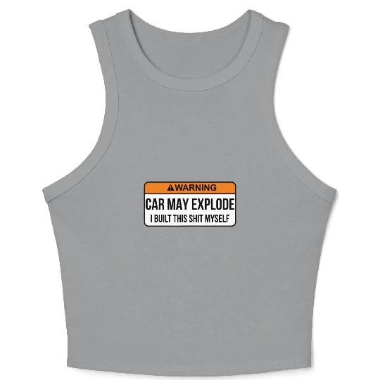 Car May Explode i built this shit myself Crop Tank Top