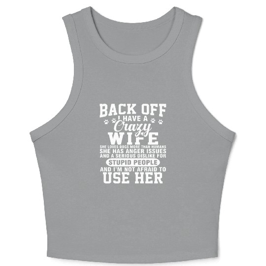 back off I have crazy wife she loves dogs more tha Crop Tank Top