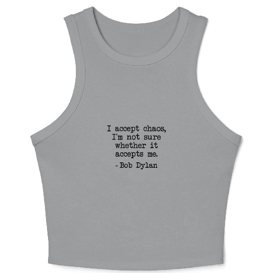Bob Dylan I Accept Chaos Whether It Accept Me Gift Crop Tank Top
