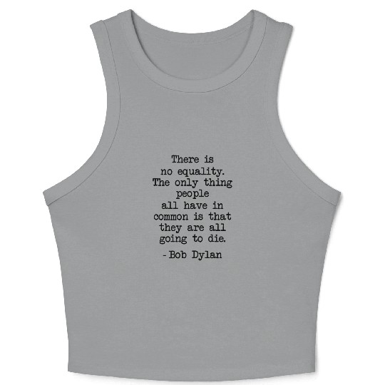 Funny Bob Dylan Quote There Is No Equality Gifts Crop Tank Top