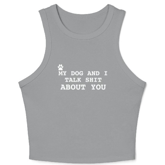 MY DOG AND I TALK SHIT ABOUT YOU Crop Tank Top