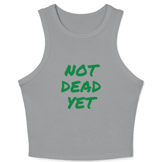 NOT DEAD YET (in green graffiti letters) Crop Tank Top
