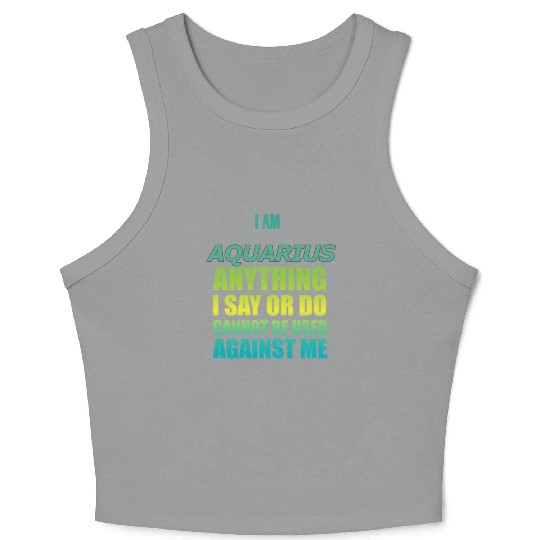 i am AQUARIUS i say or do cannot be used against Crop Tank Top