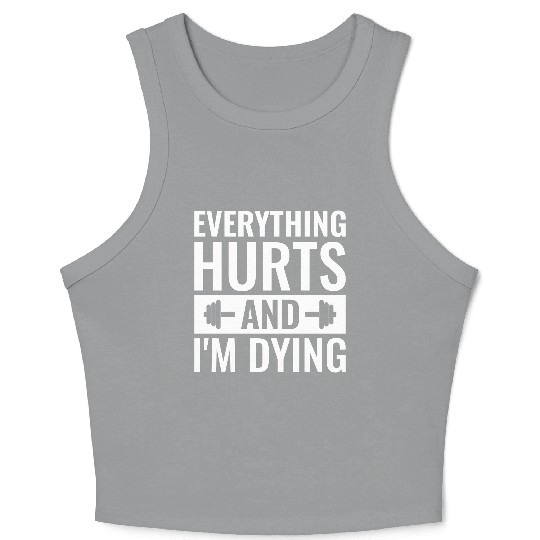 Everything Hurts And I'm Dying, Funny Workout Crop Tank Top