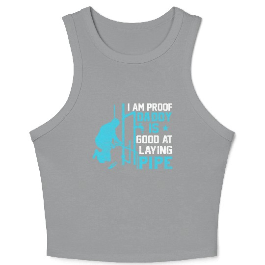 I am Proof Daddy is Good at Laying Pipe Crop Tank Top