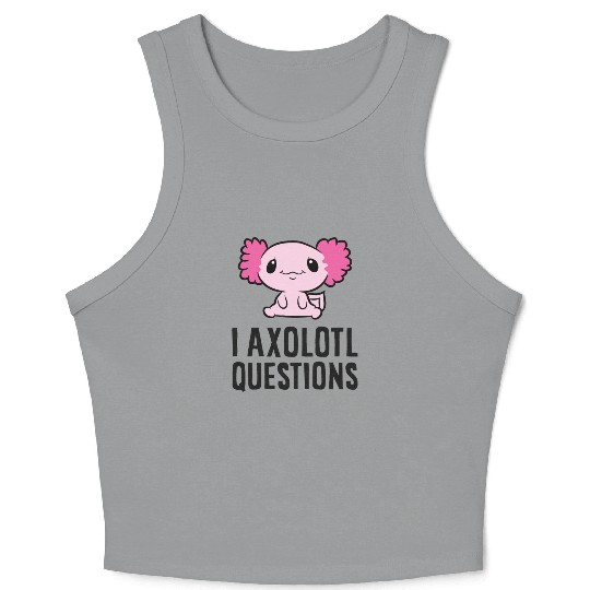 I Axolotl Questions Pet Axolotl Cute Axolotl Crop Tank Top