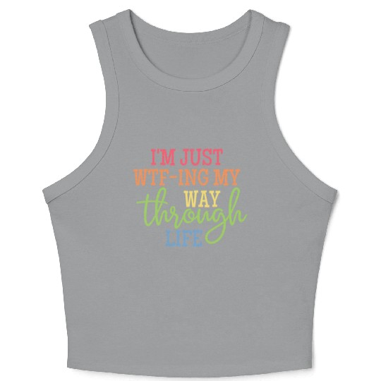 I'm Just WTF-ing My Way Through Life Classic Crop Tank Top