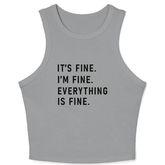 its fine im fine everything is fine Crop Tank Top