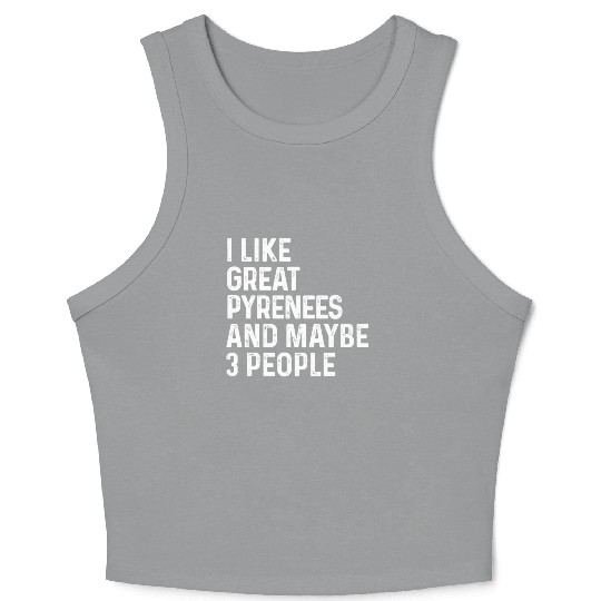 I Like Great Pyrenees And Maybe 3 People Dog Crop Tank Top