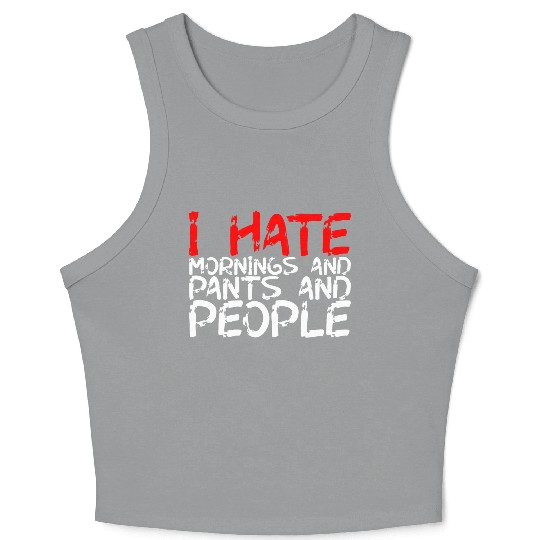 I Hate Mornings And Pants And People 3 Crop Tank Top