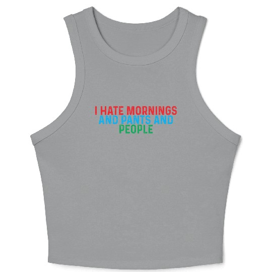 I Hate Mornings And Pants And People 4 Crop Tank Top