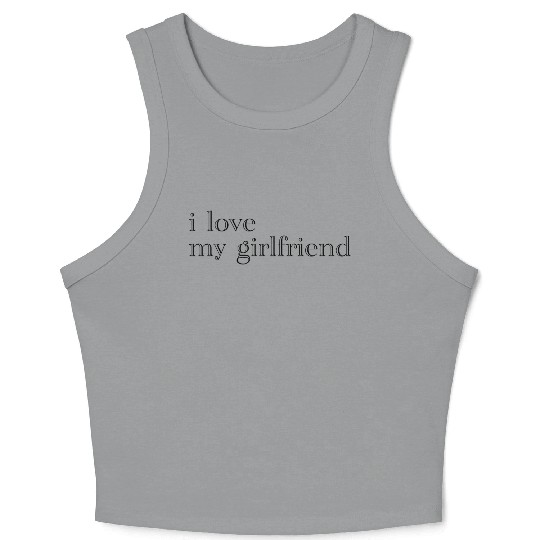i love my girlfriend Crop Tank Top