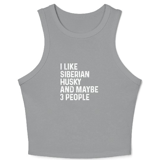 I Like Siberian Husky And Maybe 3 People Dog Crop Tank Top