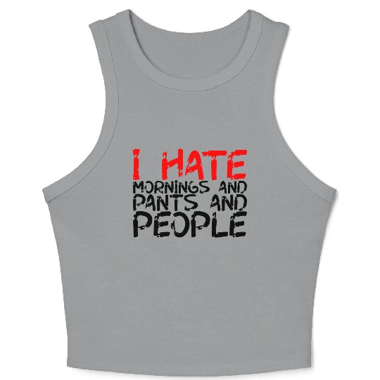 I Hate Mornings And Pants And People 3 Crop Tank Top