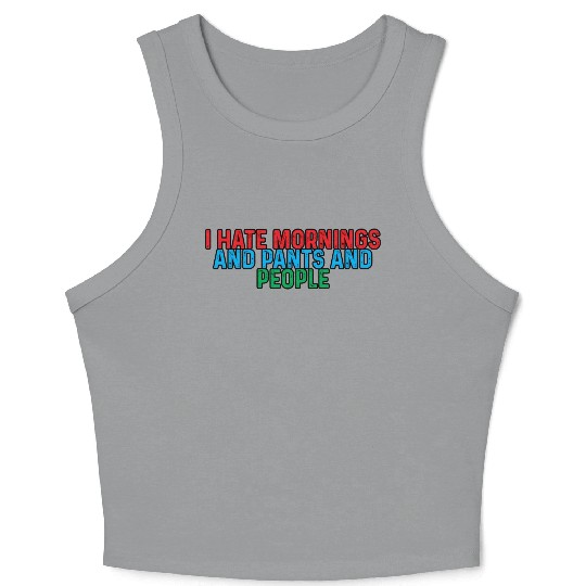 I Hate Mornings And Pants And People 4 Crop Tank Top
