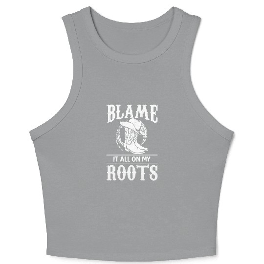 Blame It All On My Roots - Cowboy Boots Cowgirl Crop Tank Top