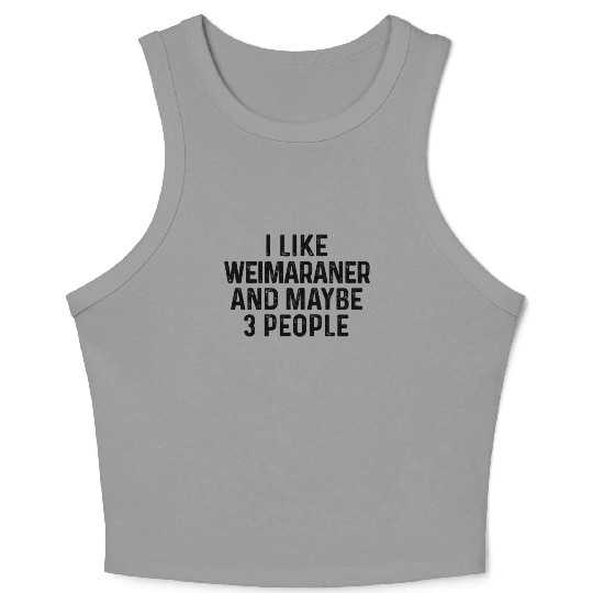 I Like Weimaraner And Maybe 3 People Dog Lover Crop Tank Top
