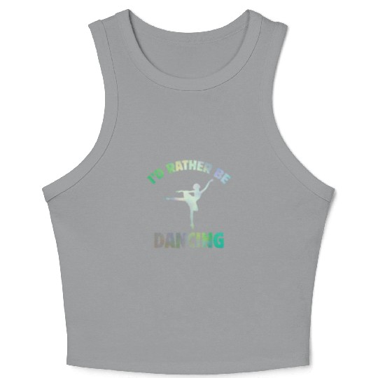 I'd Rather Be Dancing-Teacher ballet-ballerina Crop Tank Top