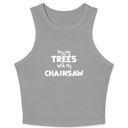 Hugging Trees With My Chainsaw Crop Tank Top