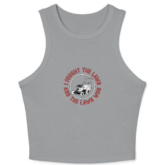 I Fought The Lawn And The Lawn Won Lawn Mowing Crop Tank Top