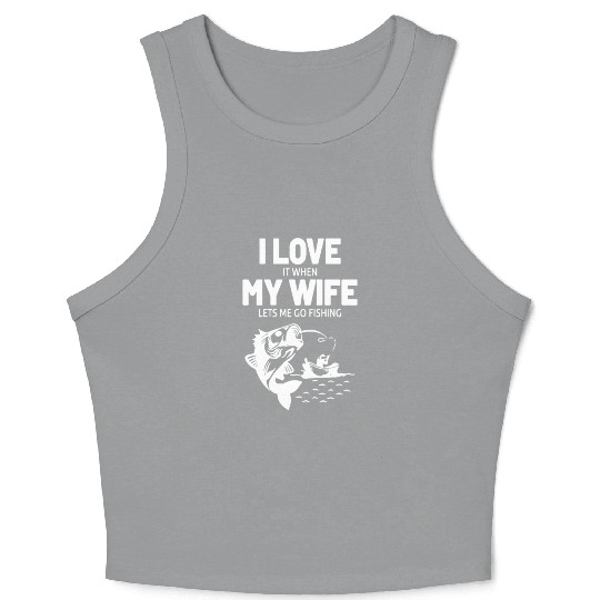 I Love It When My Wife Lets Me Go Fishing Crop Tank Top