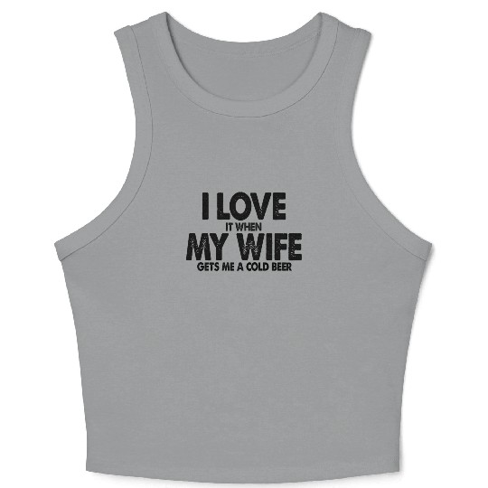 I Love It When My Wife Gets Me Cold Beer Husband Crop Tank Top