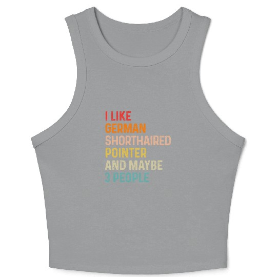 I Like German Shorthaired Pointer And Maybe 3 Crop Tank Top