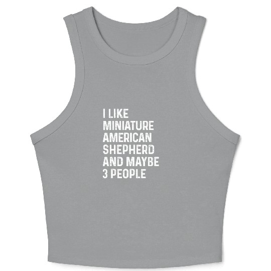 I Like Miniature American Shepherd And Maybe 3 Crop Tank Top