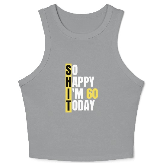 So Happy I'm 60 Today aka S.H.I.T Crop Tank Top