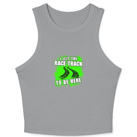 I Left The Race Track To Be Here Funny Racing Crop Tank Top