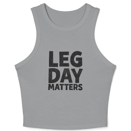 Leg Day Matters Gym Fitness Bodybuilding Gift Crop Tank Top
