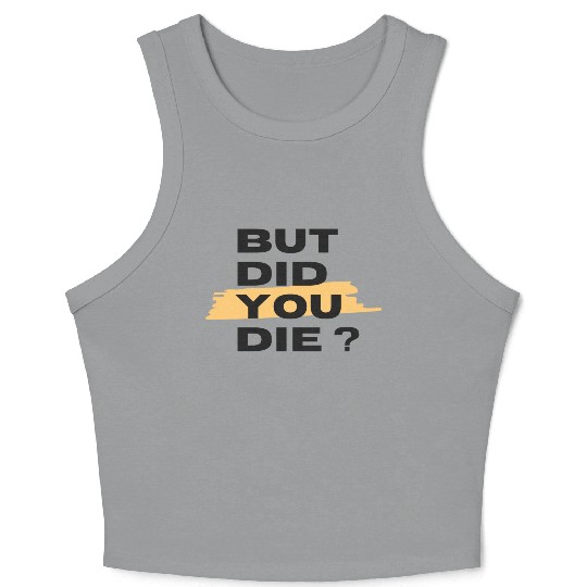 But did you die Crop Tank Top