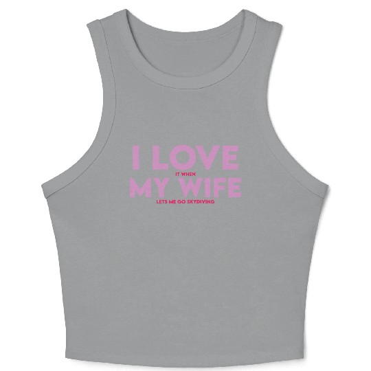 I Love It When My Wife Lets Me Go Skydiving Crop Tank Top