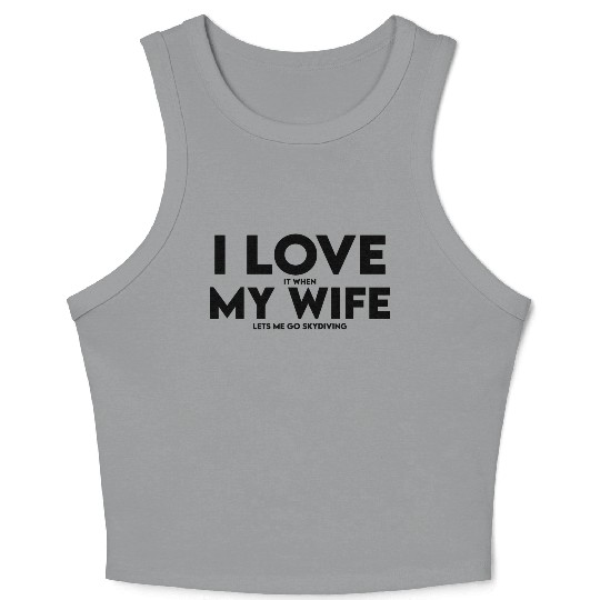 I Love It When My Wife Lets Me Go Skydiving Crop Tank Top