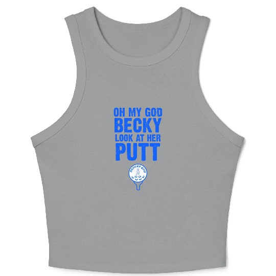 Oh My God Becky Look At Her Putt Driller Golf Crop Tank Top