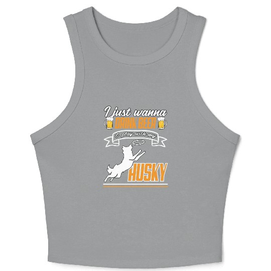 i just wanna drink beer and play with my husky Crop Tank Top