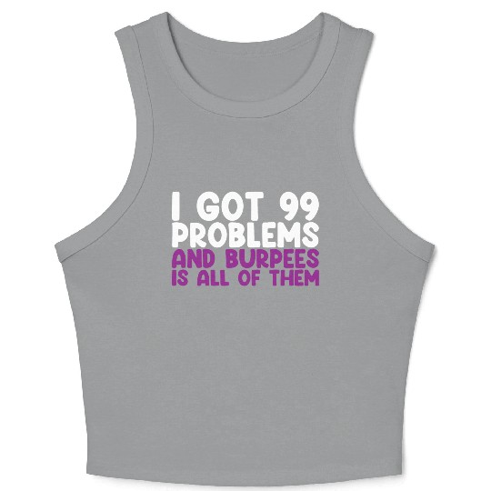 I Got 99 Problems And Burpees Is All Of Them Crop Tank Top