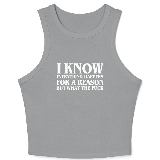 I KNOW EVERYTHING HAPPENS FOR A REASON BUT WTF Crop Tank Top
