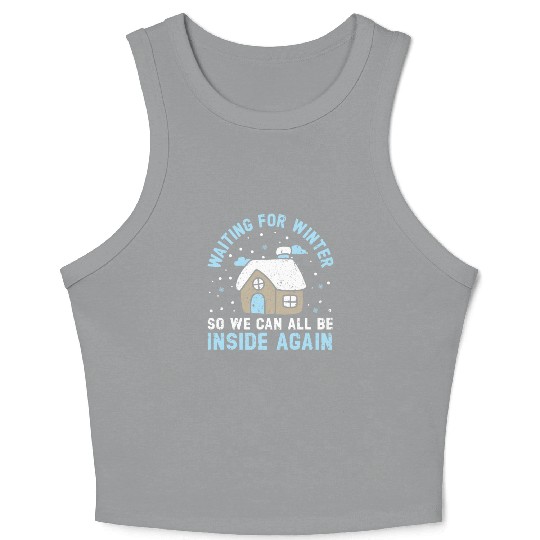 Waiting For Winter So We Can All Be Inside Again Crop Tank Top