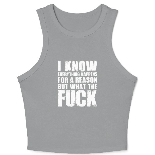 I KNOW EVERYTHING HAPPENS FOR A REASON BUT WTF Crop Tank Top