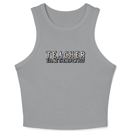 Teacher I'Ll Be There For You Teacher Appreciation Crop Tank Top