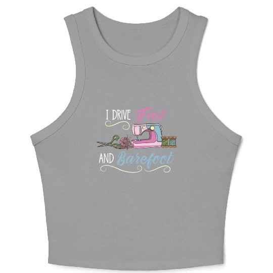 I Drive Fast And Barefoot For Sewing Lover Crop Tank Top