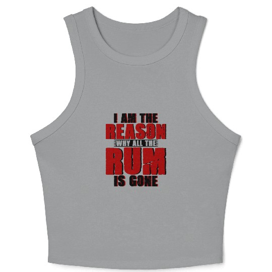 I Am The Reason Why All The Rum Is Gone 4 Crop Tank Top