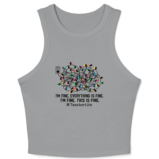 I'M Fine Everything Is Fine I'M Fine Teacher Life Crop Tank Top