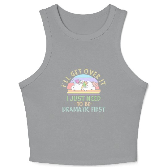 I'll Get Over It I Just Need To Be Dramatic Funny Crop Tank Top